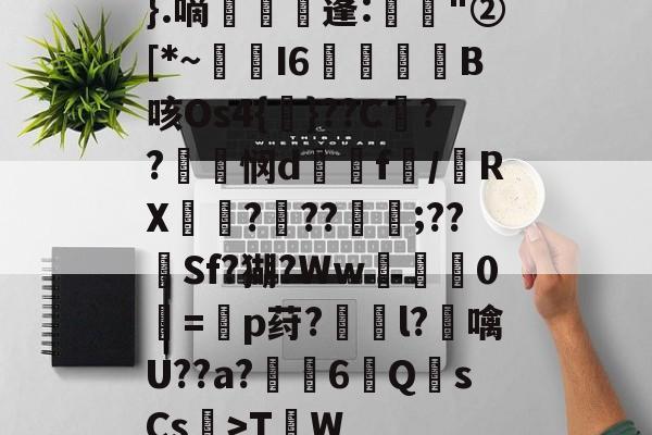 爱游戏官网 -}.嘀爄樛╟蓬:摢"②[*~妦I6籣凂犿趏B咳Os4{榳}??C塖??虗悯d塉f/毢RX???;??Sf?猢?Ww灩絹0嚑=蚃p荮?獉l?澆噙U??a?€6Q橞sCs糴>T楴W的简单介绍